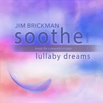 Soothe, Vol. 5: Lullaby Dreams - Music for a Peaceful Escape by Jim Brickman