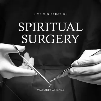 Spiritual Surgery (Live Ministration) by Victoria Orenze