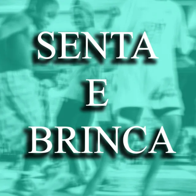 SENTA E BRINCA