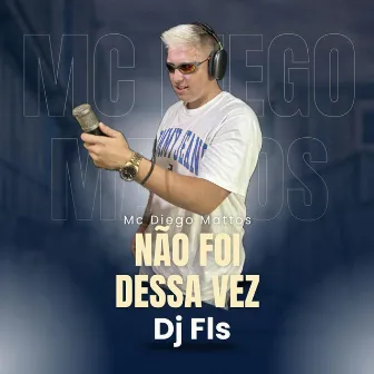 NÃO FOI DESSA VEZ by Mc Diego Mattos