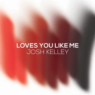 Loves You Like Me by Josh Kelley