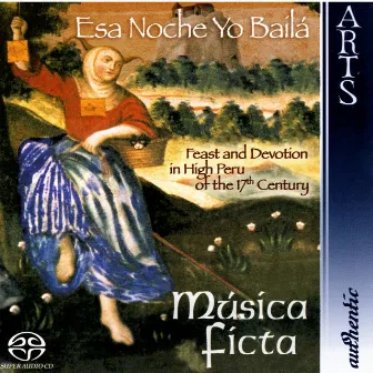 Esa Noche Yo Baílá - Feast and Devotion in High Peru of the 17th Century by Musica Ficta