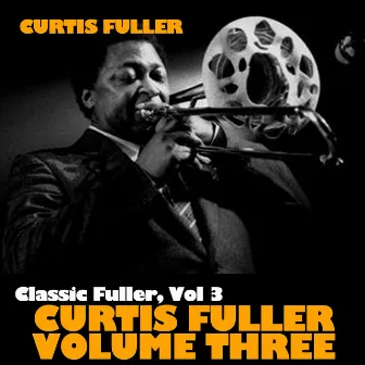 Classic Fuller, Vol. 3: Curtis Fuller Volume 3 by Curtis Fuller