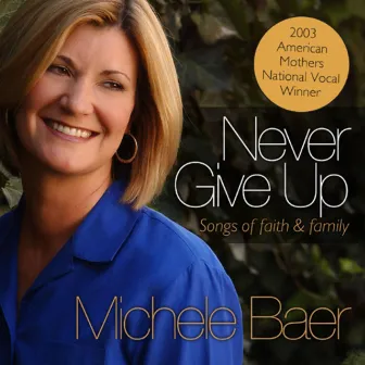 Never Give Up: Songs of Faith and Family by Michele Baer