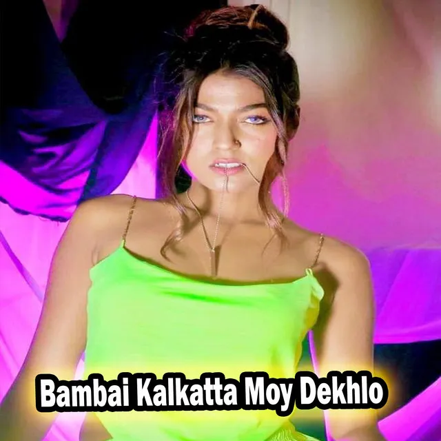 Bambai Kalkatta Moy Dekhlo