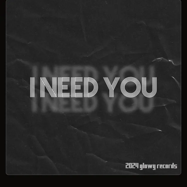 I need you