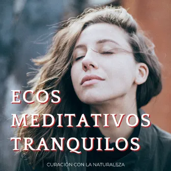 Ecos Meditativos Tranquilos: Curación Con La Naturaleza by Sonidos y susurros de la naturaleza