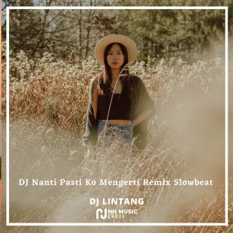 DJ Nanti Pasti Ko Mengerti Remix Slowbeat by DJ LINTANG