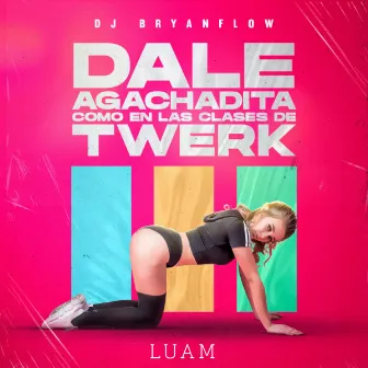 Dale Agachadita (Como en las Clases de Twerk) by Luam