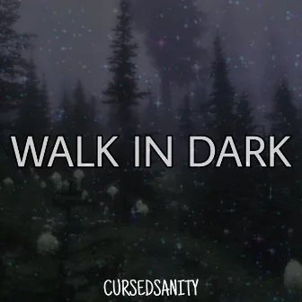 Walk In Dark by CursedSanity