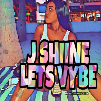 Lets Vybe by J Shiine