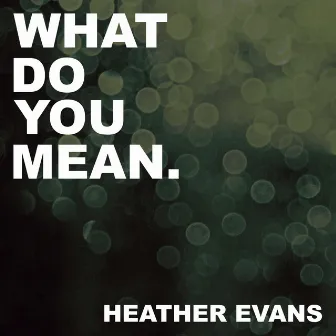 What Do You Mean by Heather Evans