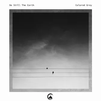 Colored Grey by Be Still the Earth