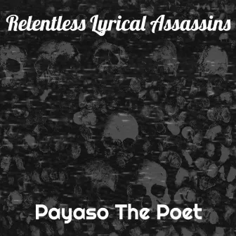 Relentless Lyrical Assassins by Payaso The Poet