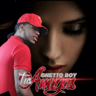 Tus Amigas by Ghetto Boy