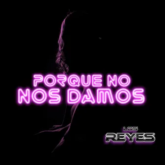 Por Que No Nos Damos by Los Reyes