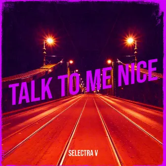 Talk to Me Nice by Selectra V