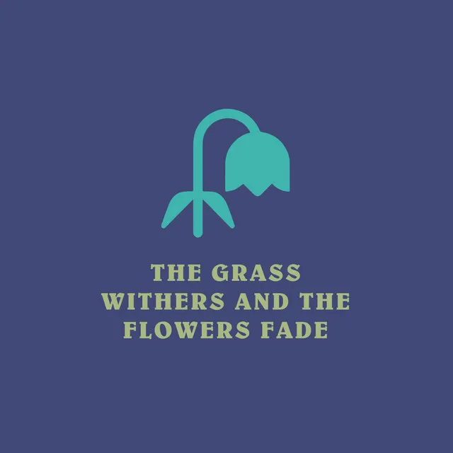 The Grass Withers and the Flowers Fade