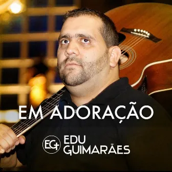 Em Adoração by Edu Guimarães Eg