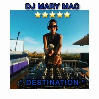 DESTINATION by DJ Mary Mac