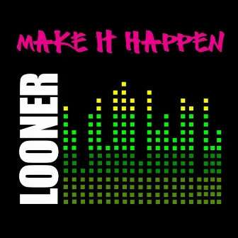 Make It Happen by Looner