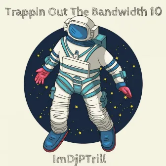 Trappin Out The Bandwidth 10 by ImDjPTrill