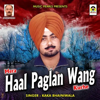 Mera Haal Paglan Wang Kurhe by Kaka Bhaniawala