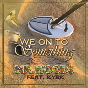 We On To Something by Mr.Woods