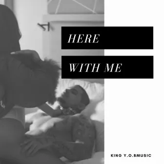 Here With Me by King Y.O.Bmusic