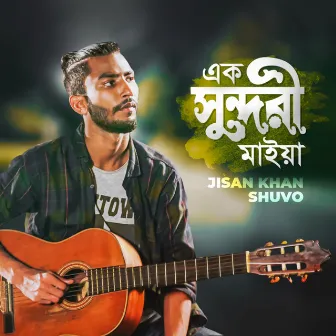 Ek Shundori Maiya by Jisan Khan Shuvo