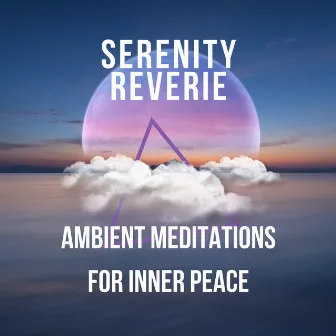 Serenity Reverie: Ambient Meditations for Inner Peace by Chakra Lounge