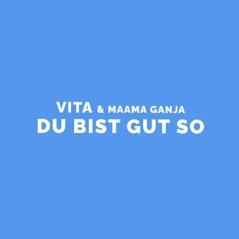 Du Bist Gut So by Maama Ganja