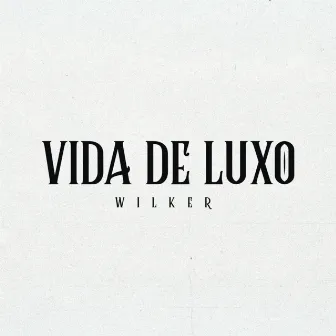 VIDA DE LUXO by Wilker