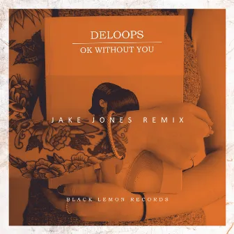 Ok Without You (Jake Jones Remix) by Deloops