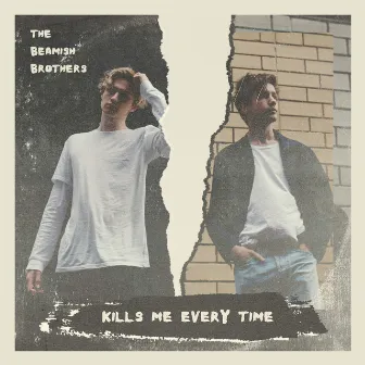 Kills Me Every Time by The Beamish Brothers