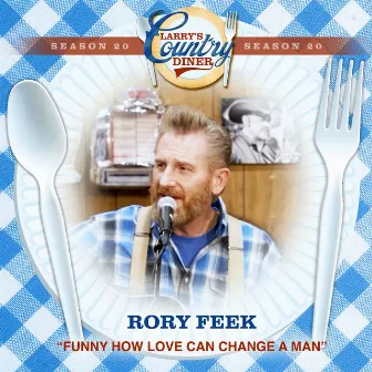 Funny How Love Can Change A Man (Larry's Country Diner Season 20) by rory feek