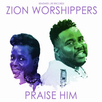 Praise Him by Zion Worshippers