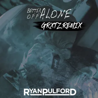 Better Off Alone (GRXTZ Remix) by Ryan Pulford