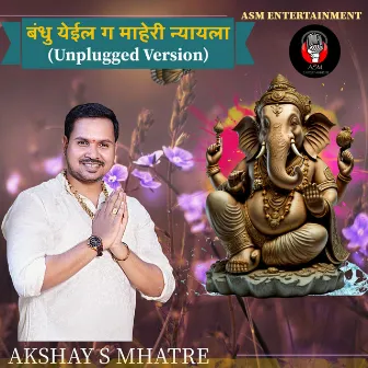 Bandhu Yeil Ga Maheri Nyayla (Unplugged Version) by Akshay Mhatre