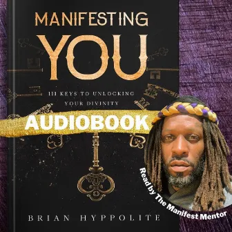 Manifesting You 111 Keys to Unlocking your Divinity by Brian Hyppolite