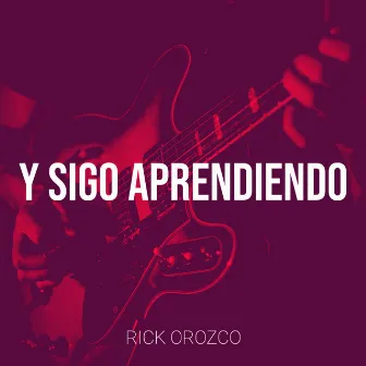 Y Sigo Aprendiendo by Rick Orozco