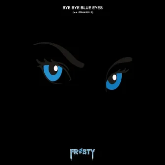 Bye Bye Blue Eyes by Frosty The Snow Bro