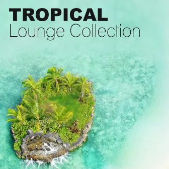 Tropical Lounge Collection – Tropical Chill House, Ibiza Beach Party, Miami to Ibiza by The End Revolution