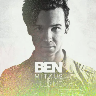 Kills Me by Ben Mitkus