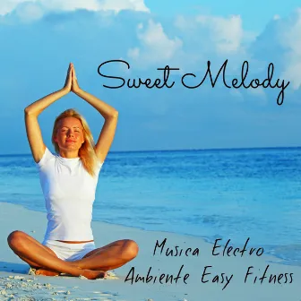 Sweet Melody - Musica Electro Ambiente Easy Fitness con Suoni dalla Natura Rilassanti e Strumentali by 