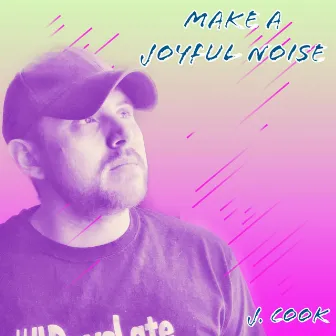 Make a Joyful Noise by J. Cook