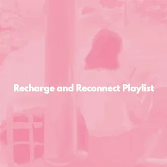 Recharge and Reconnect Playlist by Unknown Artist