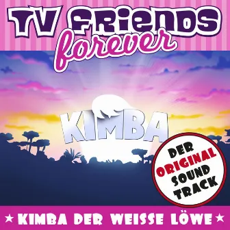 Kimba, der Weisse Löwe - Der Original Soundtrack by TV Friends Forever