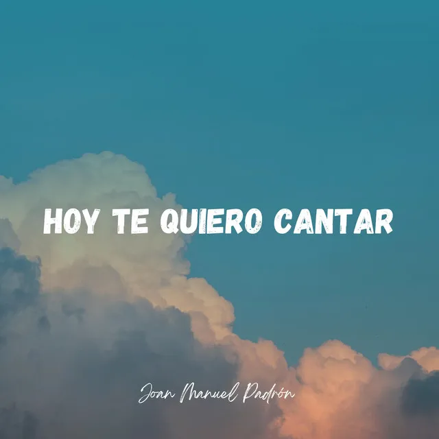 Hoy Te Quiero Cantar