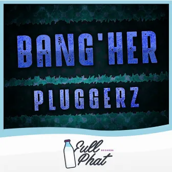 Bang'her by Pluggerz